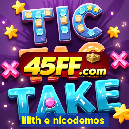 lilith e nicodemos